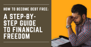 How to Become Debt Free: A Step-by-Step Guide to Financial Freedom